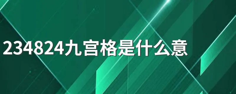 234824九宫格是什么意思 九宫格是指什么