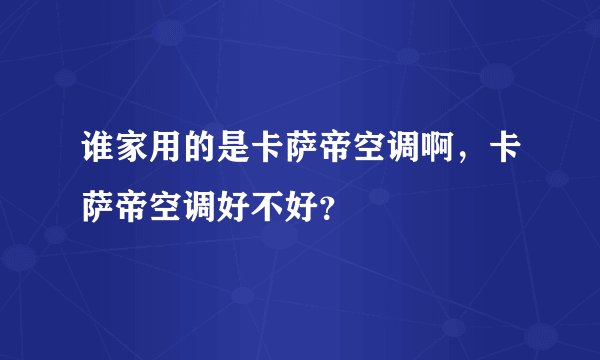 谁家用的是卡萨帝空调啊，卡萨帝空调好不好？
