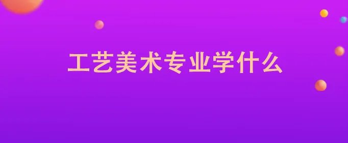 工艺美术专业学什么