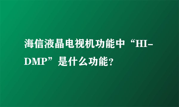 海信液晶电视机功能中“HI-DMP”是什么功能？