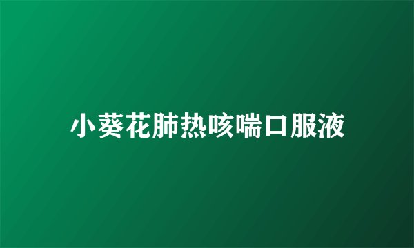 小葵花肺热咳喘口服液