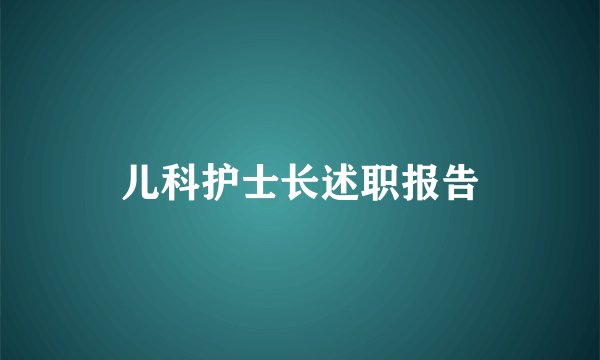 儿科护士长述职报告
