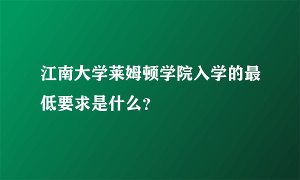 江南大学莱姆顿学院入学的最低要求是什么？