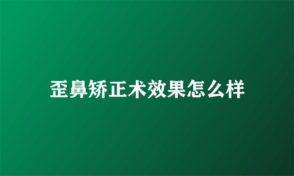 歪鼻矫正术效果怎么样