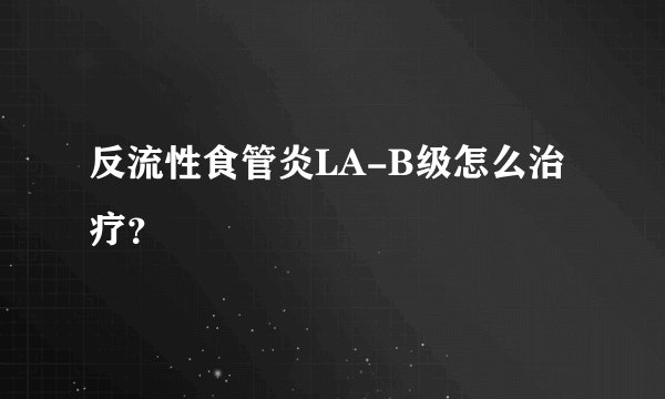 反流性食管炎LA-B级怎么治疗？