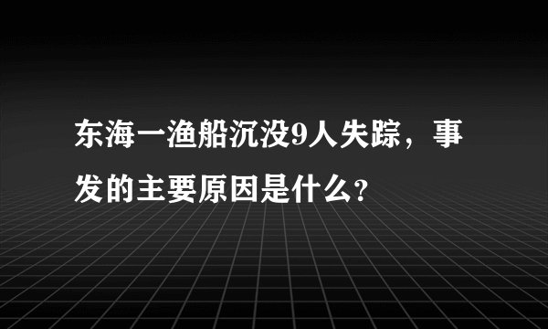 东海一渔船沉没9人失踪，事发的主要原因是什么？