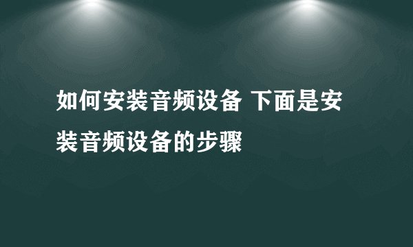 如何安装音频设备 下面是安装音频设备的步骤