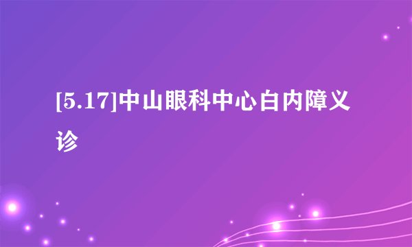 [5.17]中山眼科中心白内障义诊