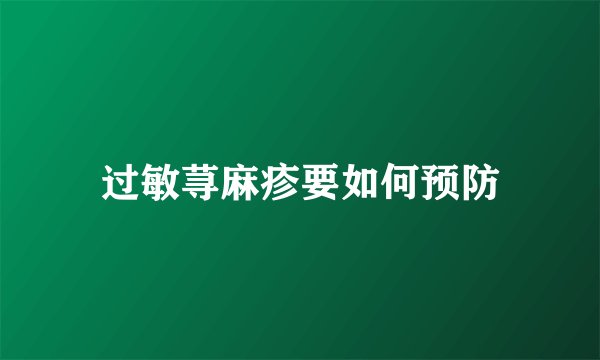 过敏荨麻疹要如何预防