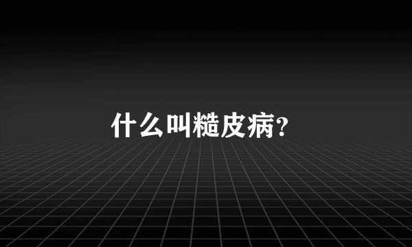 什么叫糙皮病？