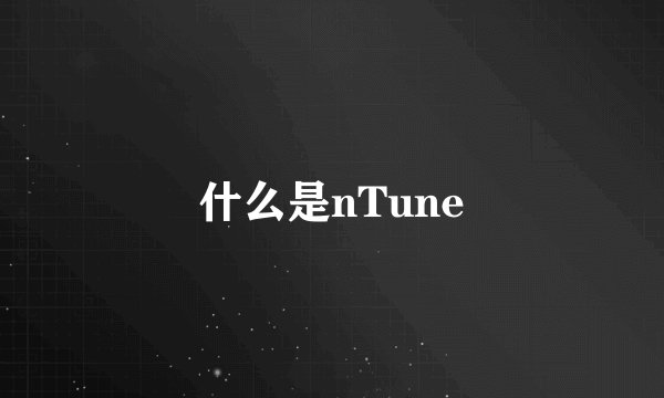 什么是nTune