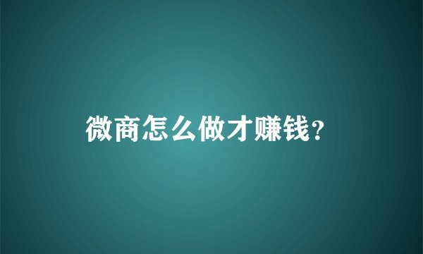 微商怎么做才赚钱？