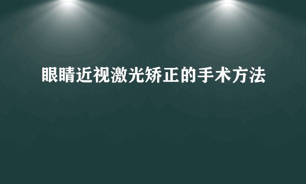 眼睛近视激光矫正的手术方法