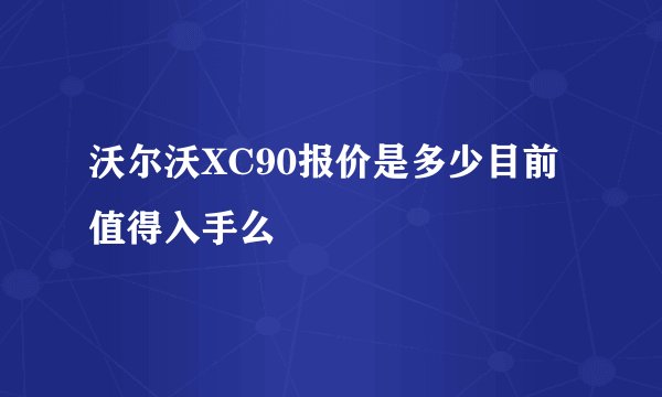 沃尔沃XC90报价是多少目前值得入手么