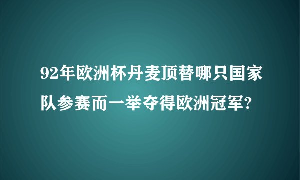 92年欧洲杯丹麦顶替哪只国家队参赛而一举夺得欧洲冠军?