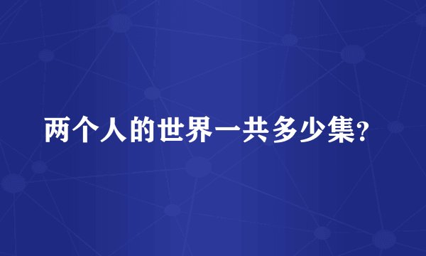 两个人的世界一共多少集？