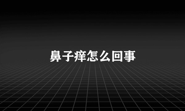 鼻子痒怎么回事