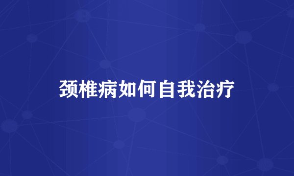 颈椎病如何自我治疗
