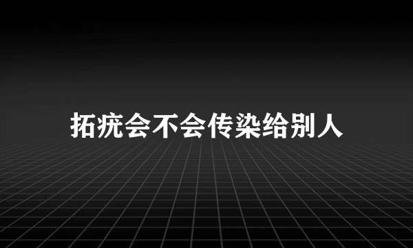 拓疣会不会传染给别人