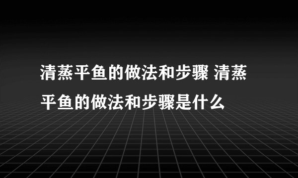 清蒸平鱼的做法和步骤 清蒸平鱼的做法和步骤是什么