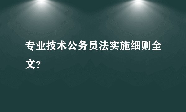 专业技术公务员法实施细则全文？