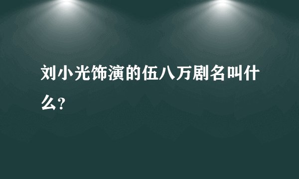 刘小光饰演的伍八万剧名叫什么？