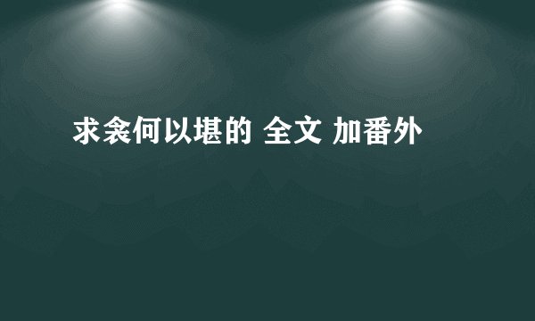 求衾何以堪的 全文 加番外