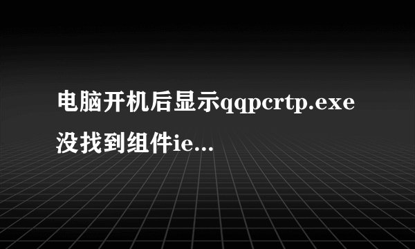 电脑开机后显示qqpcrtp.exe没找到组件iertul.dl l,因此这个应用程序未能开启。
