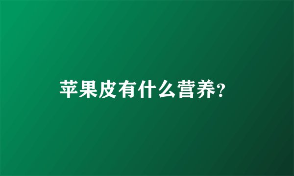 苹果皮有什么营养？