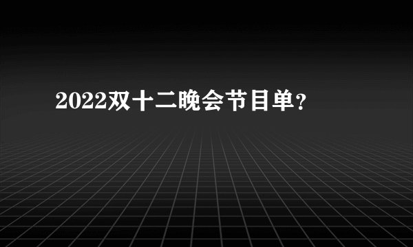 2022双十二晚会节目单？