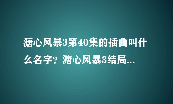 溏心风暴3第40集的插曲叫什么名字？溏心风暴3结局是什么介绍