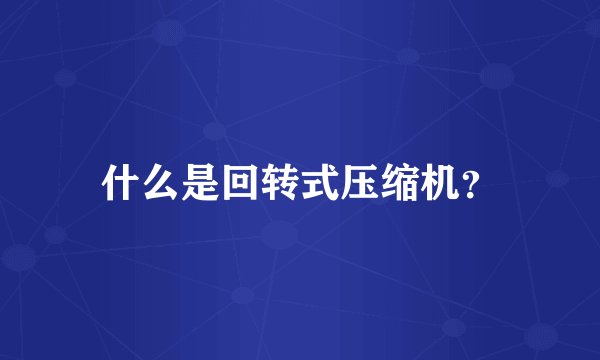 什么是回转式压缩机？