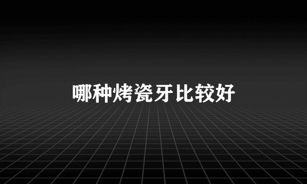 哪种烤瓷牙比较好
