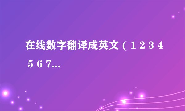 在线数字翻译成英文 ( 1 2 3 4 5 6 7 8 9 10 11 12 13 14 15 16 17 18 19 20 21 22 23 24 25