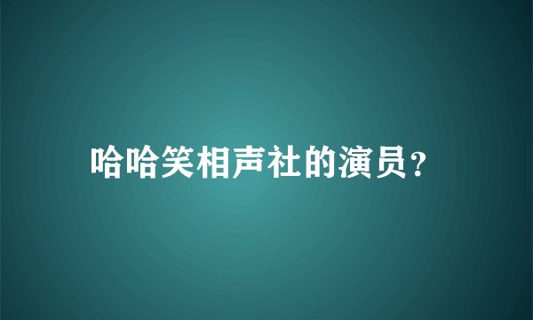 哈哈笑相声社的演员？