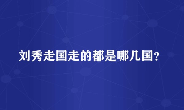 刘秀走国走的都是哪几国？
