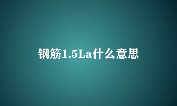 钢筋1.5La什么意思