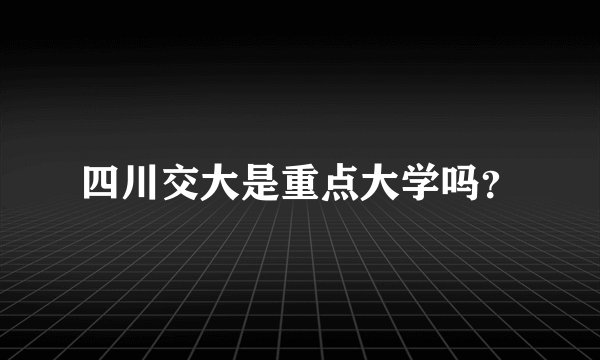 四川交大是重点大学吗？