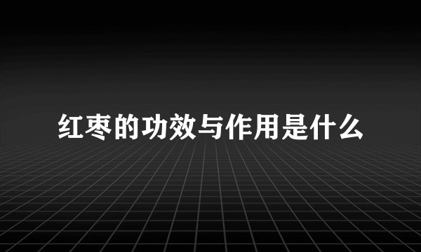 红枣的功效与作用是什么