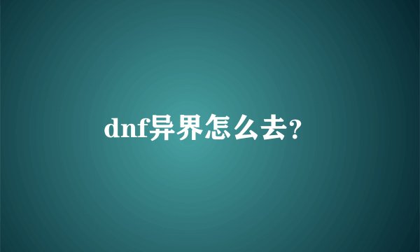 dnf异界怎么去?