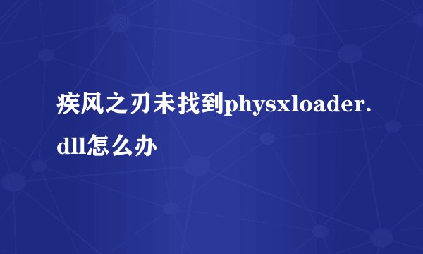 疾风之刃未找到physxloader.dll怎么办