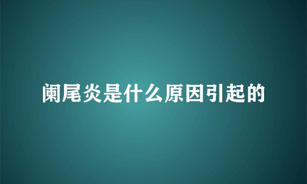 阑尾炎是什么原因引起的