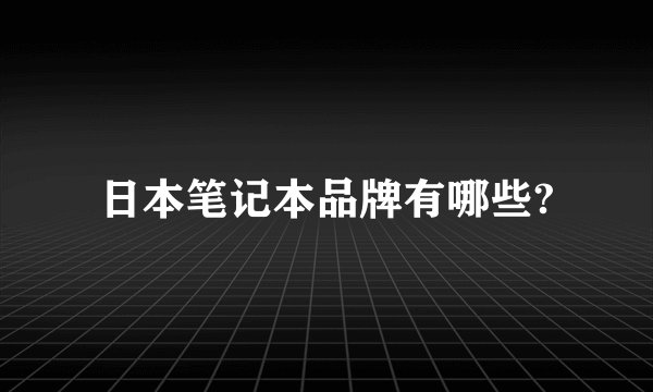 日本笔记本品牌有哪些?