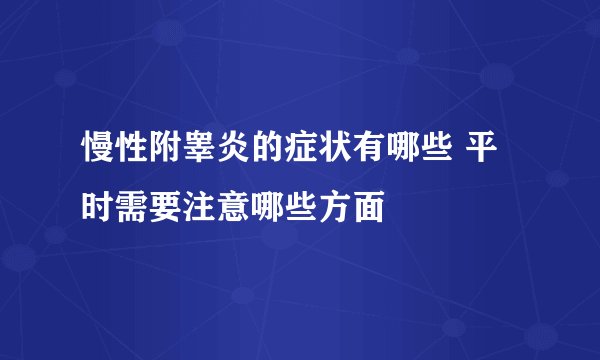慢性附睾炎的症状有哪些 平时需要注意哪些方面