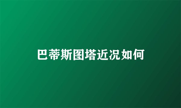 巴蒂斯图塔近况如何