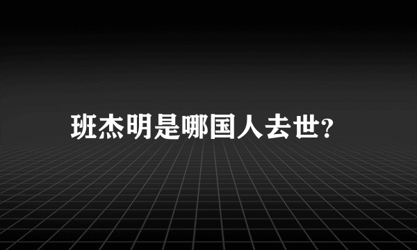 班杰明是哪国人去世？