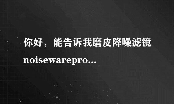 你好，能告诉我磨皮降噪滤镜noisewarepro的安装方法么，我忘记怎么装了，谢谢