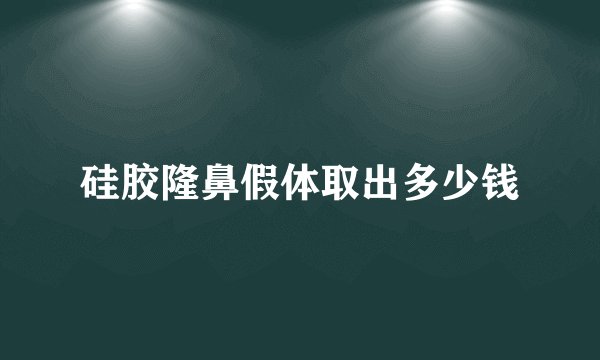 硅胶隆鼻假体取出多少钱