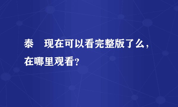 泰囧现在可以看完整版了么，在哪里观看？