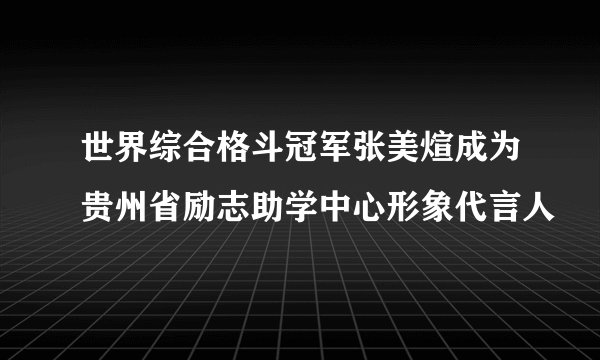 世界综合格斗冠军张美煊成为贵州省励志助学中心形象代言人